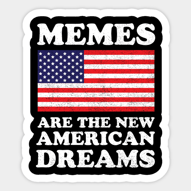 Memes Are The New American Dreams Sticker by dumbshirts